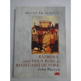  RAZBOIUL  celor  DOUA  ROZE si  REGII  CASEI  DE  YORK  -  John  WARREN  